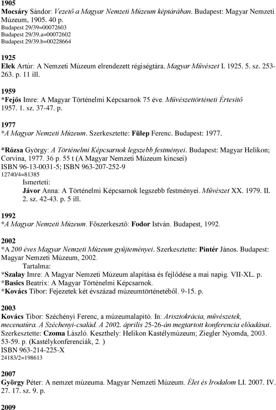 Művészettörténeti Értesítő 1957. 1. sz. 37-47. p. 1977 *A Magyar Nemzeti Múzeum. Szerkesztette: Fülep Ferenc. Budapest: 1977. *Rózsa György: A Történelmi Képcsarnok legszebb festményei.