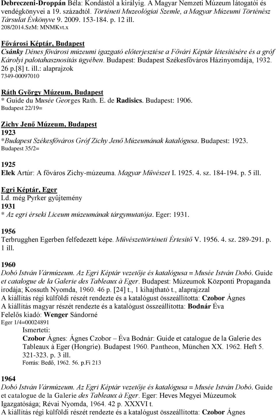 Budapest: Budapest Székesfőváros Házinyomdája, 1932. 26 p.[8] t. ill.: alaprajzok 7349-00097010 Ráth György Múzeum, Budapest * Guide du Musée Georges Rath. E. de Radisics. Budapest: 1906.