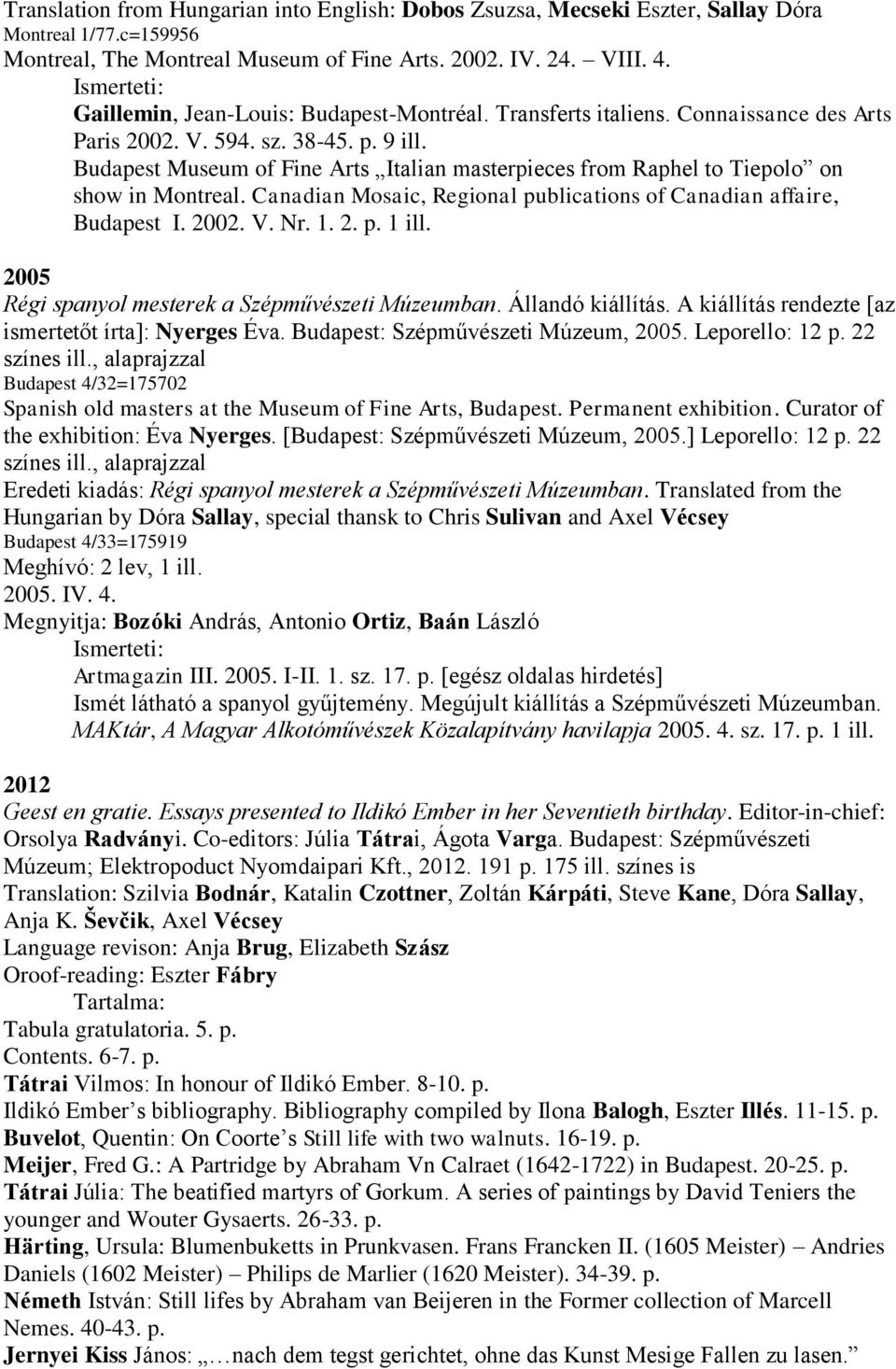 Budapest Museum of Fine Arts Italian masterpieces from Raphel to Tiepolo on show in Montreal. Canadian Mosaic, Regional publications of Canadian affaire, Budapest I. 2002. V. Nr. 1. 2. p. 1 ill.