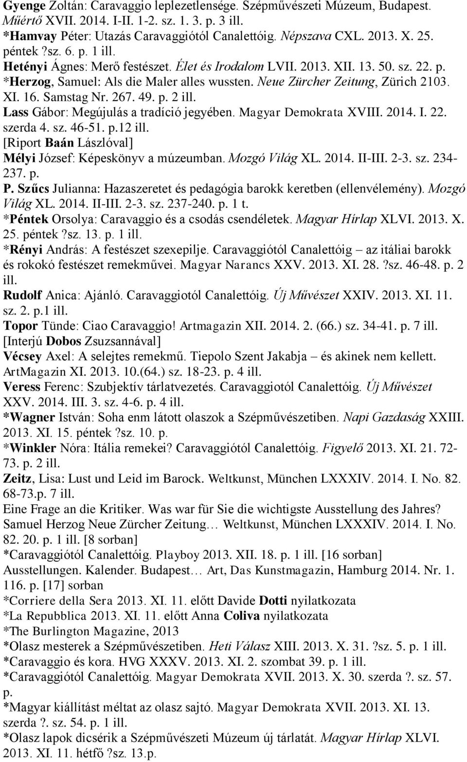 Samstag Nr. 267. 49. p. 2 ill. Lass Gábor: Megújulás a tradíció jegyében. Magyar Demokrata XVIII. 2014. I. 22. szerda 4. sz. 46-51. p.12 ill.