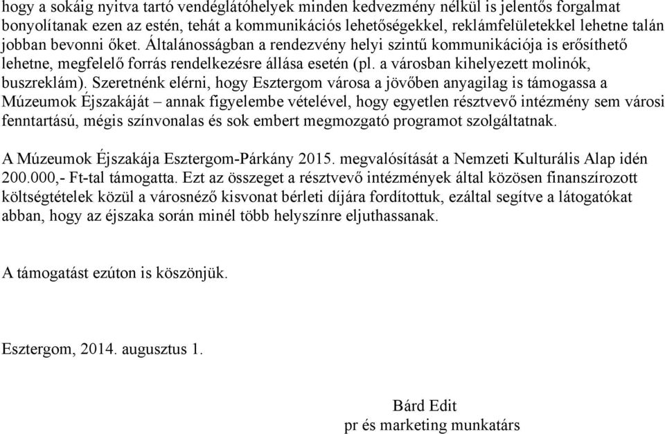 Szeretnénk elérni, hogy Esztergom városa a jövőben anyagilag is támogassa a Múzeumok Éjszakáját annak figyelembe vételével, hogy egyetlen résztvevő intézmény sem városi fenntartású, mégis színvonalas