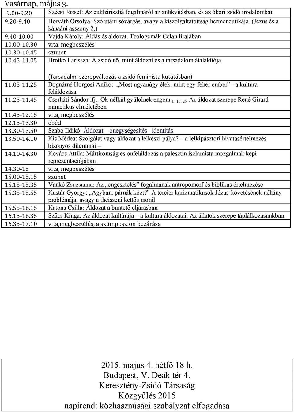 30 vita, megbeszélés 10.30-10.45 szünet 10.45-11.05 Hrotkó Larissza: A zsidó nő, mint áldozat és a társadalom átalakítója (Társadalmi szerepváltozás a zsidó feminista kutatásban) 11.05-11.