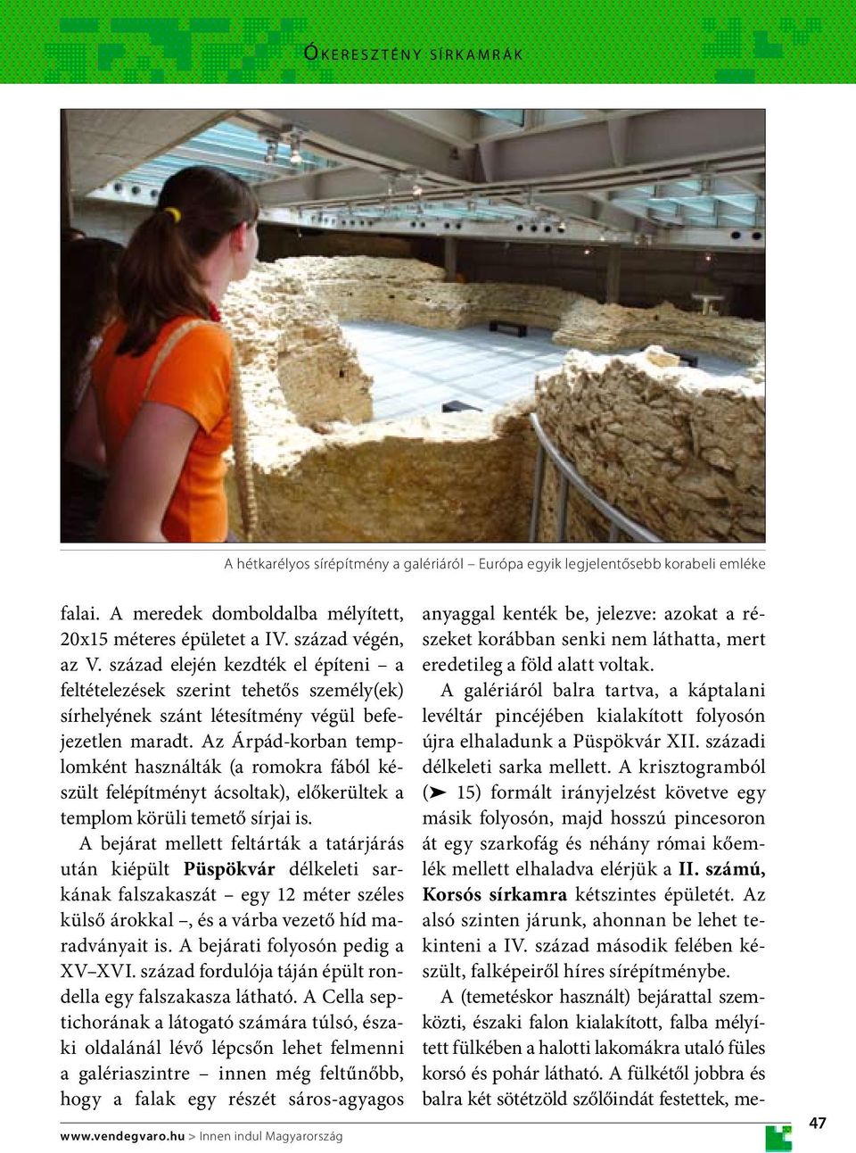 Az Árpád-korban templomként használták (a romokra fából készült felépítményt ácsoltak), előkerültek a templom körüli temető sírjai is.
