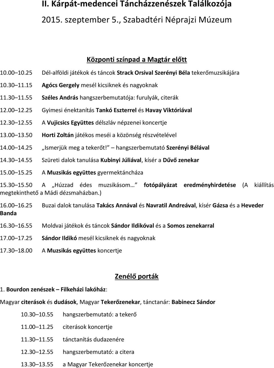 00 12.25 Gyimesi énektanítás Tankó Eszterrel és Havay Viktóriával 12.30 12.55 A Vujicsics Együttes délszláv népzenei koncertje 13.00 13.50 Horti Zoltán játékos meséi a közönség részvételével 14.00 14.