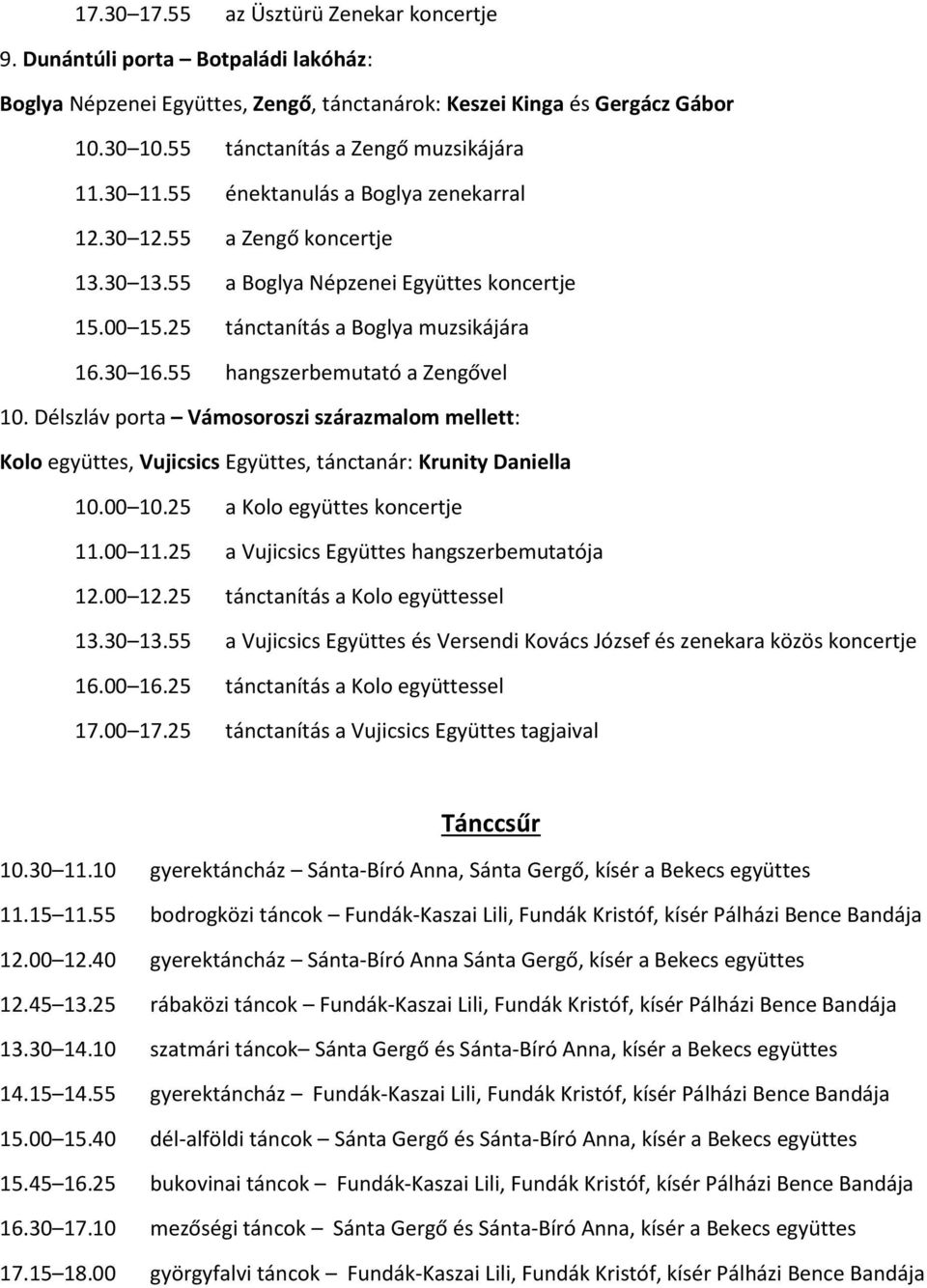 25 tánctanítás a Boglya muzsikájára 16.30 16.55 hangszerbemutató a Zengővel 10. Délszláv porta Vámosoroszi szárazmalom mellett: Kolo együttes, Vujicsics Együttes, tánctanár: Krunity Daniella 10.00 10.