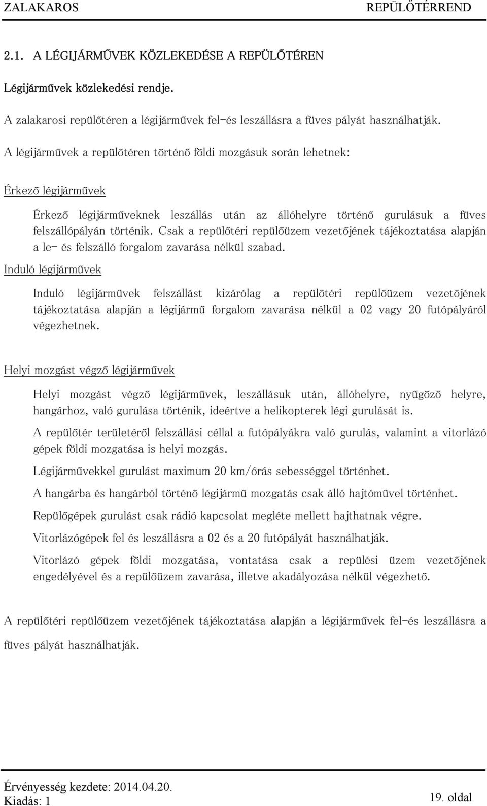 Csak a repülőtéri repülőüzem vezetőjének tájékoztatása alapján a le- és felszálló forgalom zavarása nélkül szabad.