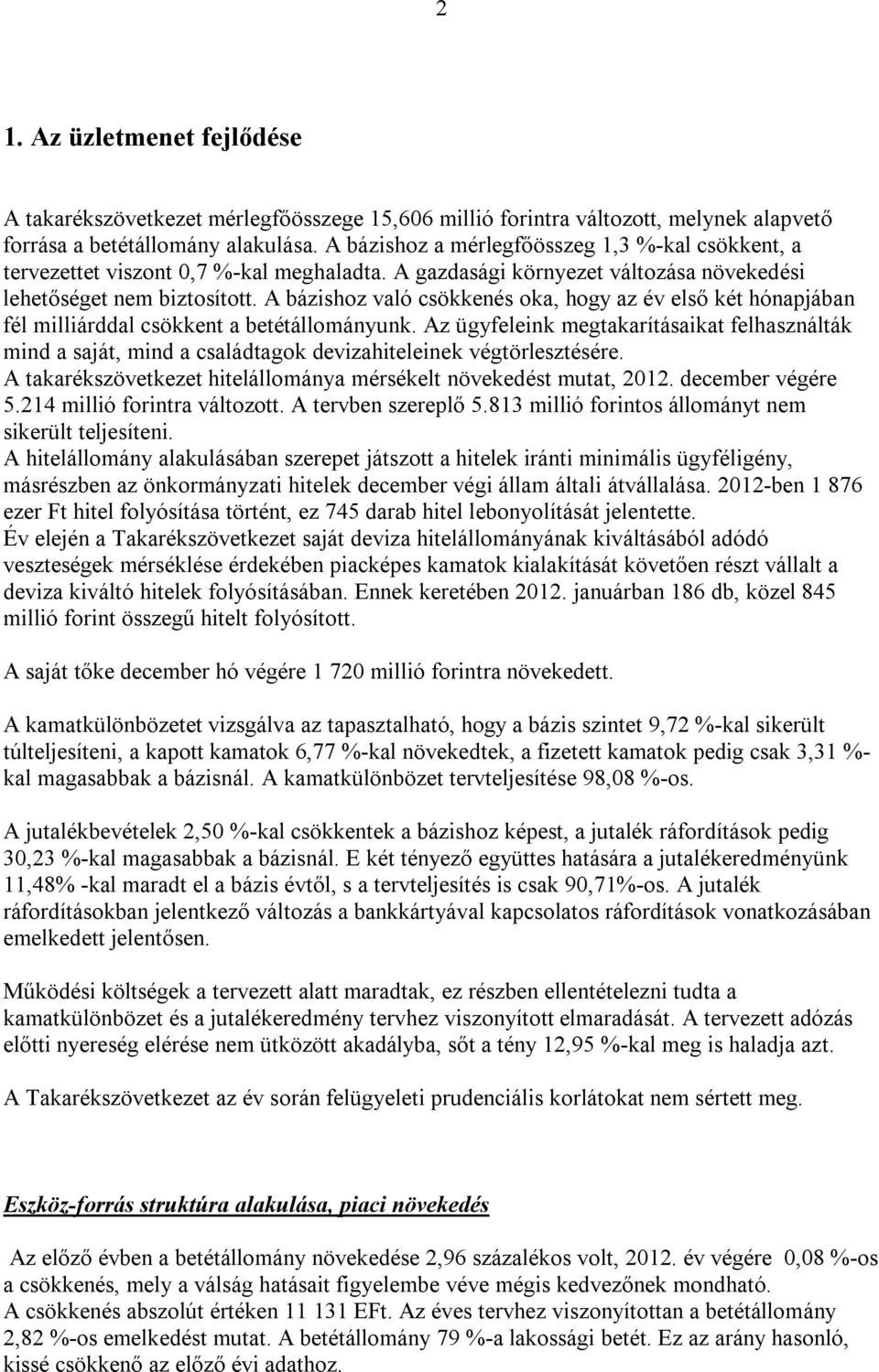 A bázishoz való csökkenés oka, hogy az év első két hónapjában fél milliárddal csökkent a betétállományunk.