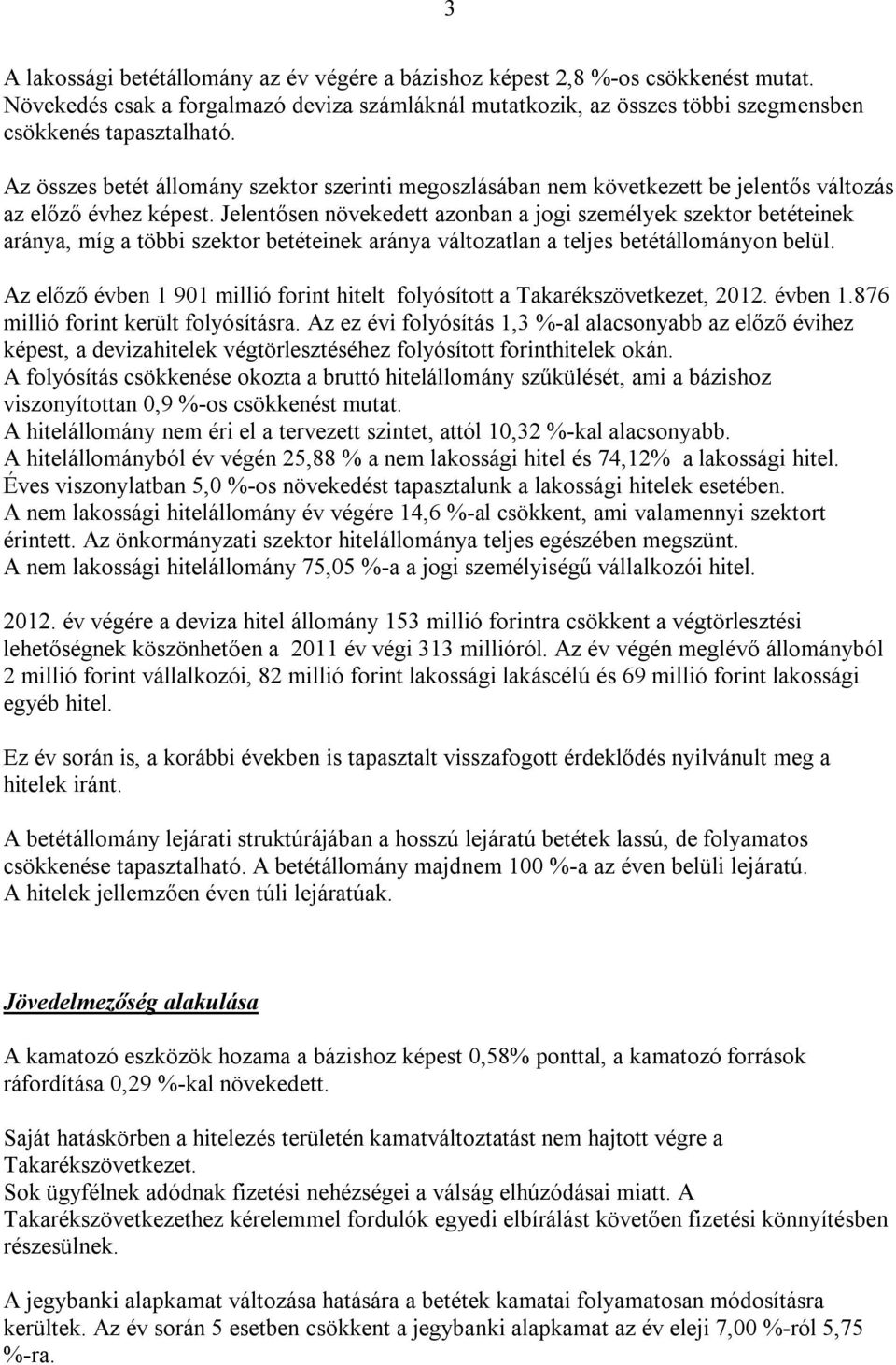 Jelentősen növekedett azonban a jogi személyek szektor betéteinek aránya, míg a többi szektor betéteinek aránya változatlan a teljes betétállományon belül.