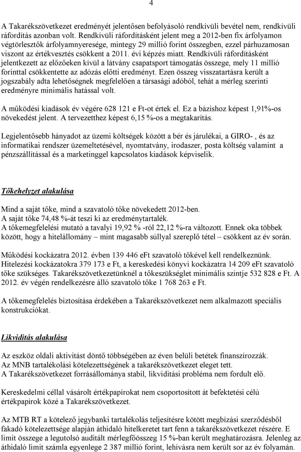 évi képzés miatt. Rendkívüli ráfordításként jelentkezett az előzőeken kívül a látvány csapatsport támogatás összege, mely 11 millió forinttal csökkentette az adózás előtti eredményt.