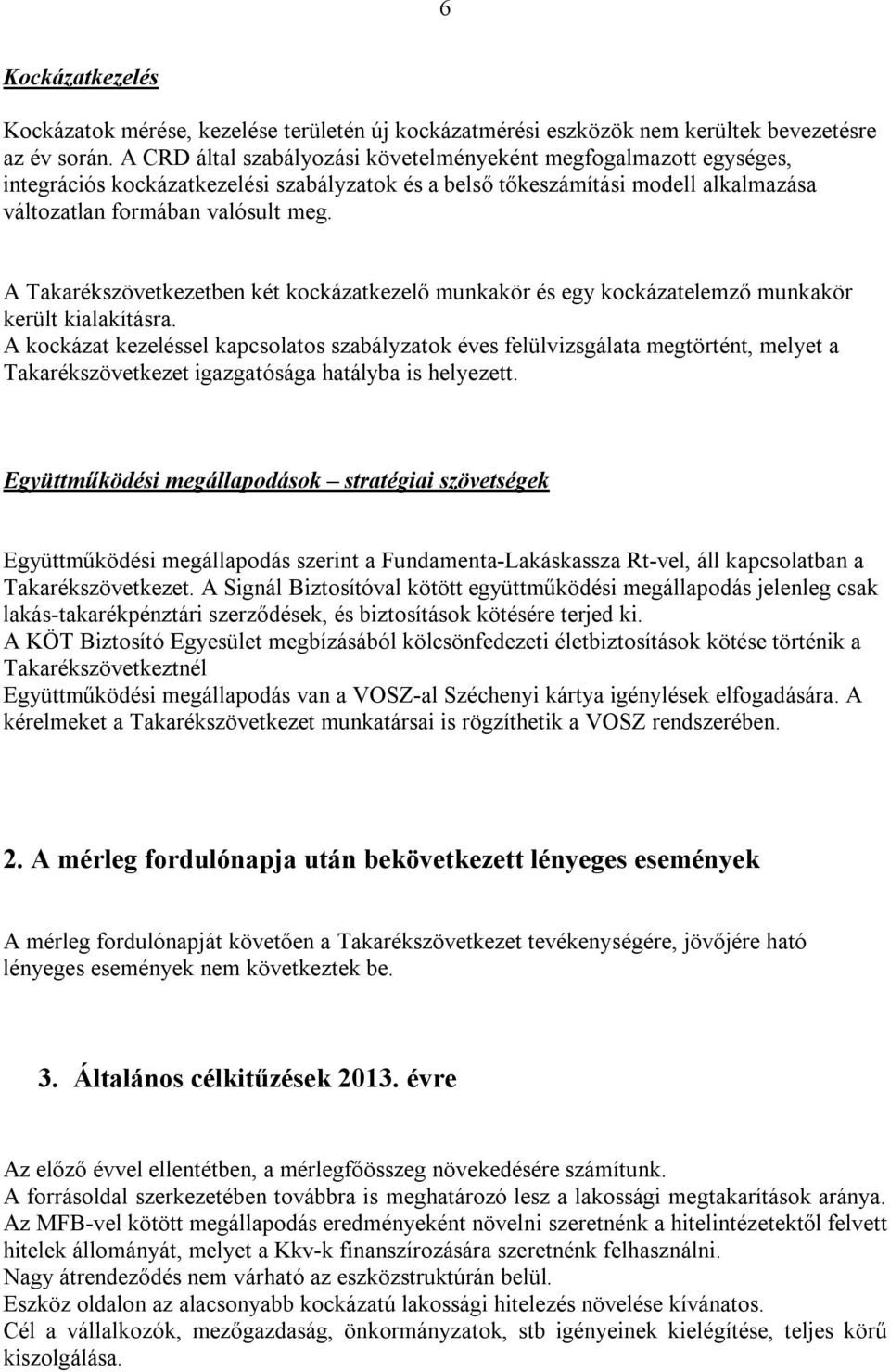 A Takarékszövetkezetben két kockázatkezelő munkakör és egy kockázatelemző munkakör került kialakításra.