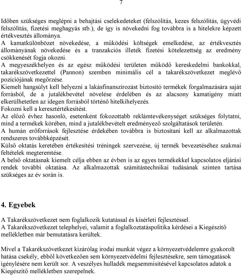A kamatkülönbözet növekedése, a működési költségek emelkedése, az értékvesztés állományának növekedése és a tranzakciós illeték fizetési kötelezettség az eredmény csökkenését fogja okozni.
