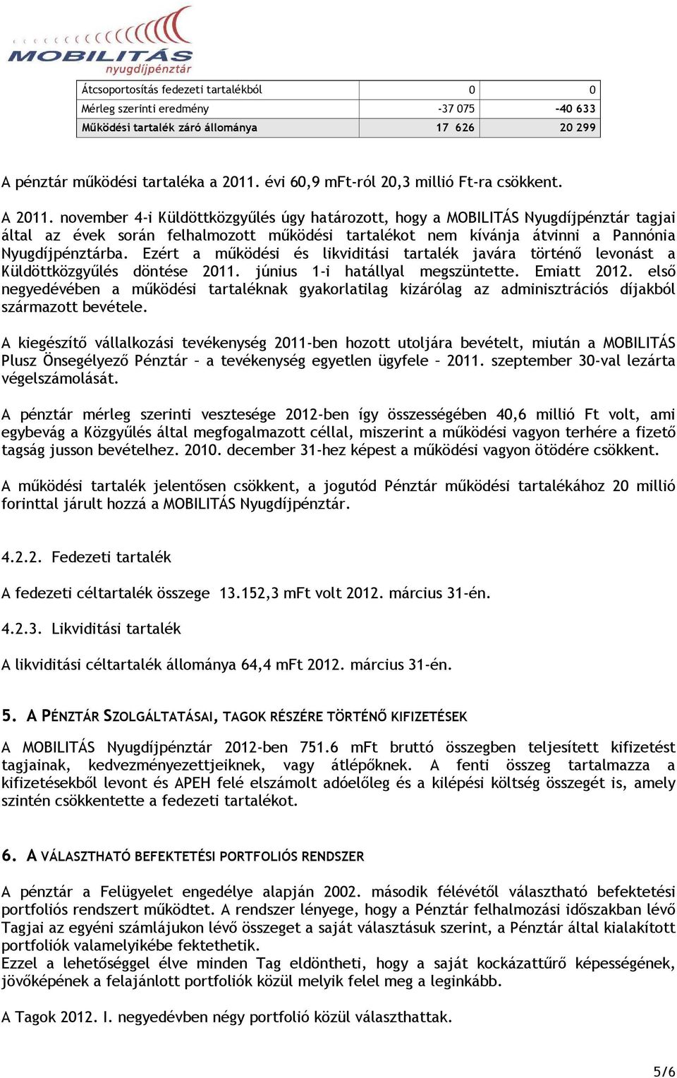 november 4-i Küldöttközgyőlés úgy határozott, hogy a MOBILITÁS Nyugdíjpénztár tagjai által az évek során felhalmozott mőködési tartalékot nem kívánja átvinni a Pannónia Nyugdíjpénztárba.