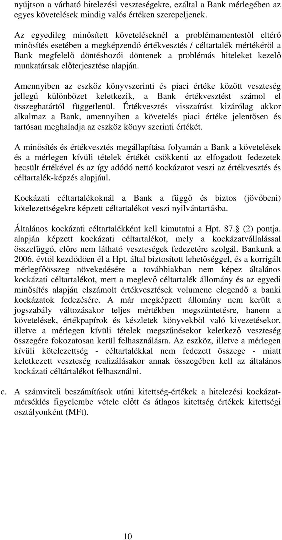 kezelő munkatársak előterjesztése alapján. Amennyiben az eszköz könyvszerinti és piaci értéke között veszteség jellegű különbözet keletkezik, a Bank értékvesztést számol el összeghatártól függetlenül.