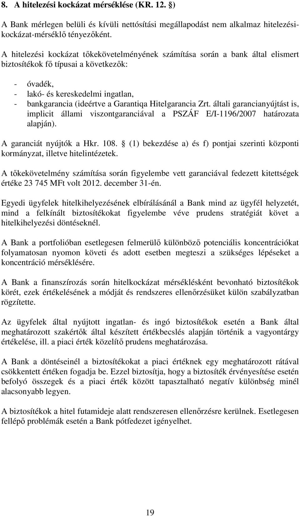 Hitelgarancia Zrt. általi garancianyújtást is, implicit állami viszontgaranciával a PSZÁF E/I-1196/2007 határozata alapján). A garanciát nyújtók a Hkr. 108.