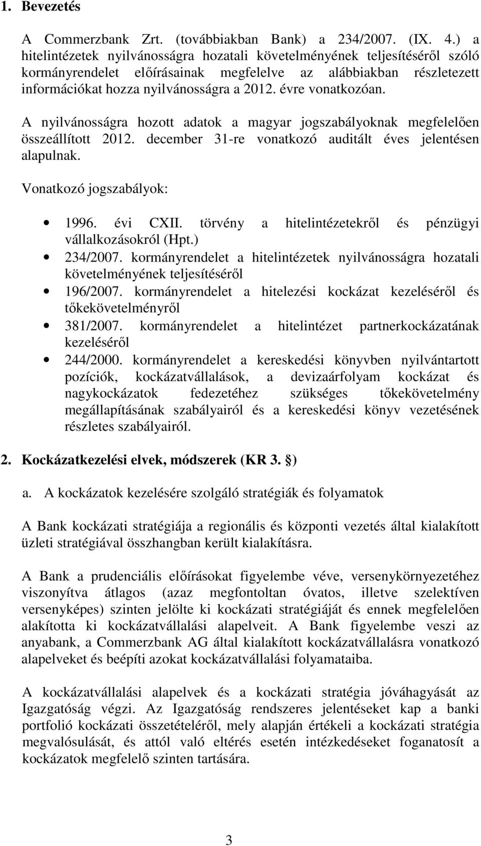 évre vonatkozóan. A nyilvánosságra hozott adatok a magyar jogszabályoknak megfelelően összeállított 2012. december 31-re vonatkozó auditált éves jelentésen alapulnak. Vonatkozó jogszabályok: 1996.