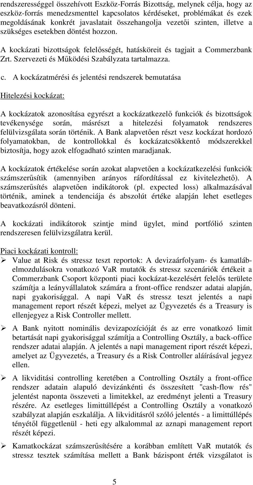 A kockázatmérési és jelentési rendszerek bemutatása Hitelezési kockázat: A kockázatok azonosítása egyrészt a kockázatkezelő funkciók és bizottságok tevékenysége során, másrészt a hitelezési