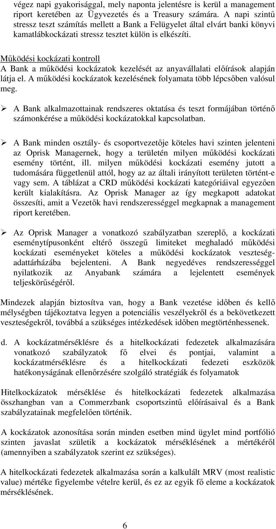 Működési kockázati kontroll A Bank a működési kockázatok kezelését az anyavállalati előírások alapján látja el. A működési kockázatok kezelésének folyamata több lépcsőben valósul meg.