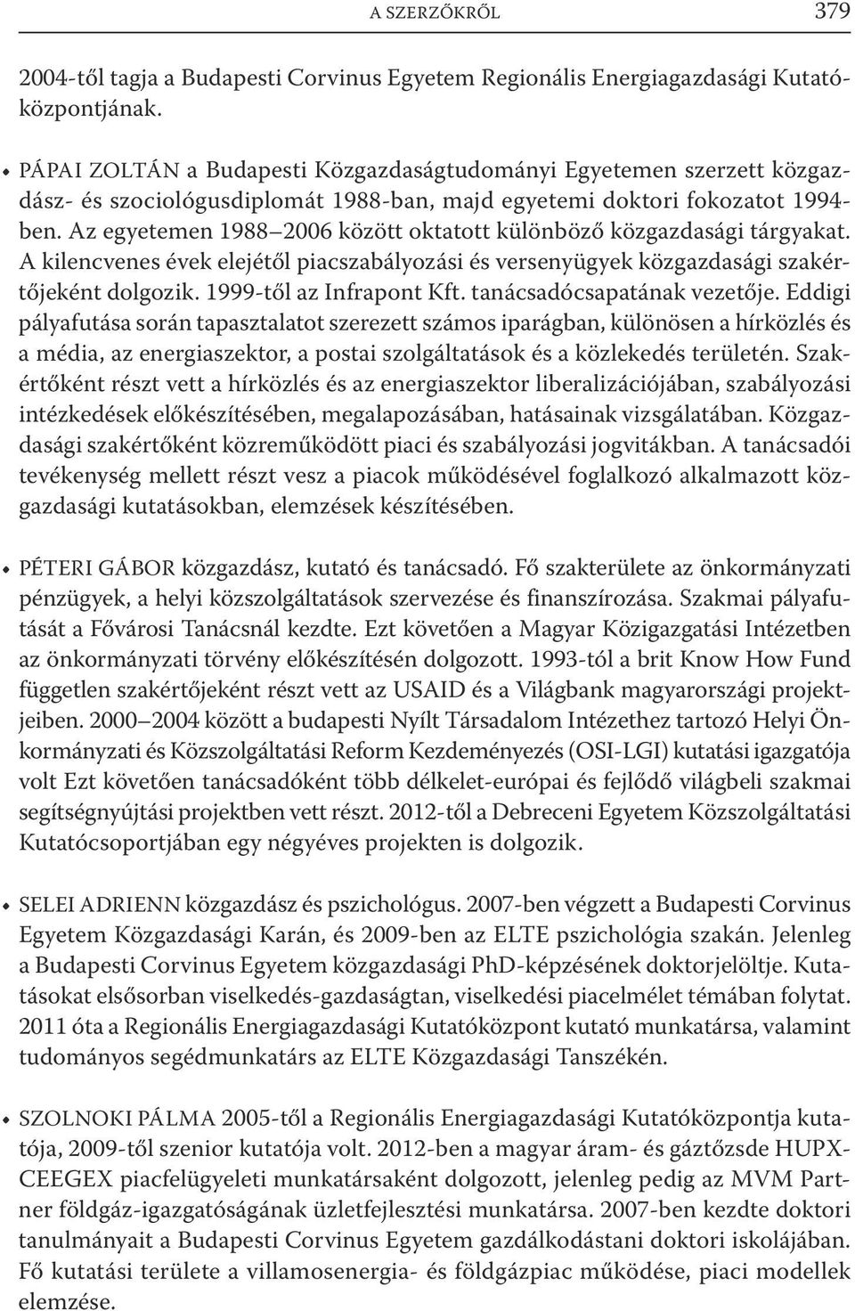 Az egyetemen 1988 2006 között oktatott különböző közgazdasági tárgyakat. A kilencvenes évek elejétől piacszabályozási és versenyügyek közgazdasági szakértőjeként dolgozik. 1999-től az Infrapont Kft.
