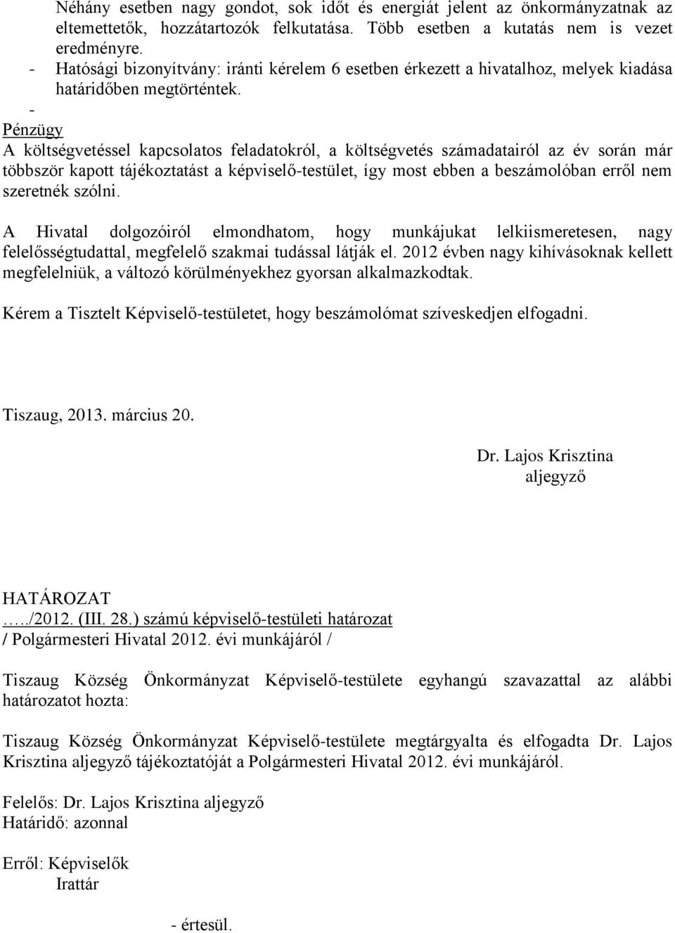 - Pénzügy A költségvetéssel kapcsolatos feladatokról, a költségvetés számadatairól az év során már többször kapott tájékoztatást a képviselő-testület, így most ebben a beszámolóban erről nem