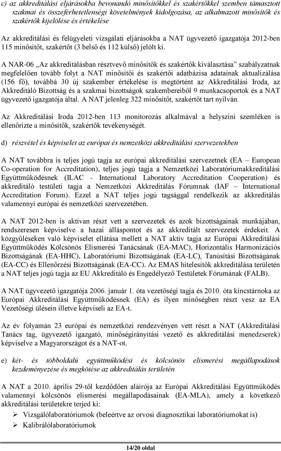 A NAR-06 Az akkreditálásban résztvevő minősítők és szakértők kiválasztása szabályzatnak megfelelően tovább folyt a NAT minősítői és szakértői adatbázisa adatainak aktualizálása (156 fő), továbbá 30