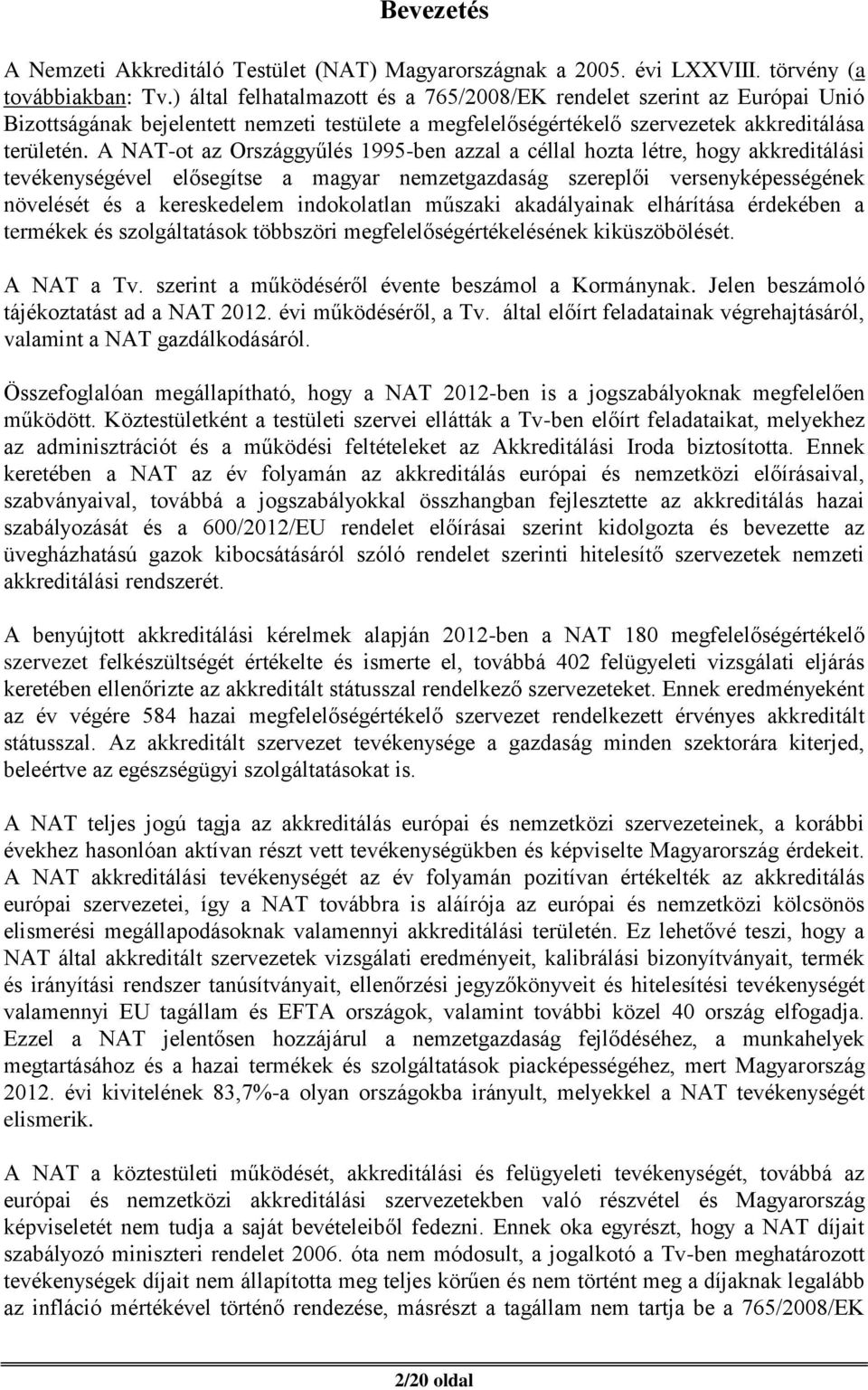 A NAT-ot az Országgyűlés 1995-ben azzal a céllal hozta létre, hogy akkreditálási tevékenységével elősegítse a magyar nemzetgazdaság szereplői versenyképességének növelését és a kereskedelem