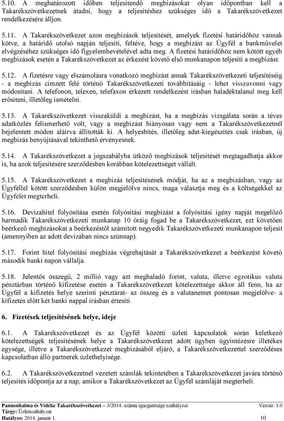 szükséges idő figyelembevételével adta meg. A fizetési határidőhöz nem kötött egyéb megbízások esetén a Takarékszövetkezet az érkezést követő első munkanapon teljesíti a megbízást. 5.12.