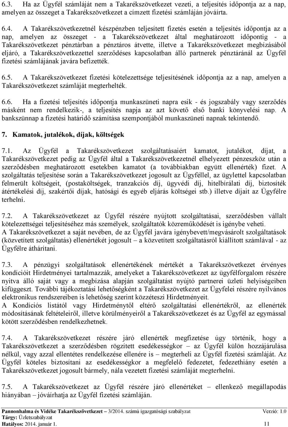 pénztárban a pénztáros átvette, illetve a Takarékszövetkezet megbízásából eljáró, a Takarékszövetkezettel szerződéses kapcsolatban álló partnerek pénztáránál az Ügyfél fizetési számlájának javára