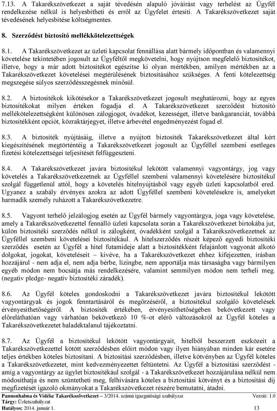 A Takarékszövetkezet az üzleti kapcsolat fennállása alatt bármely időpontban és valamennyi követelése tekintetében jogosult az Ügyféltől megkövetelni, hogy nyújtson megfelelő biztosítékot, illetve,