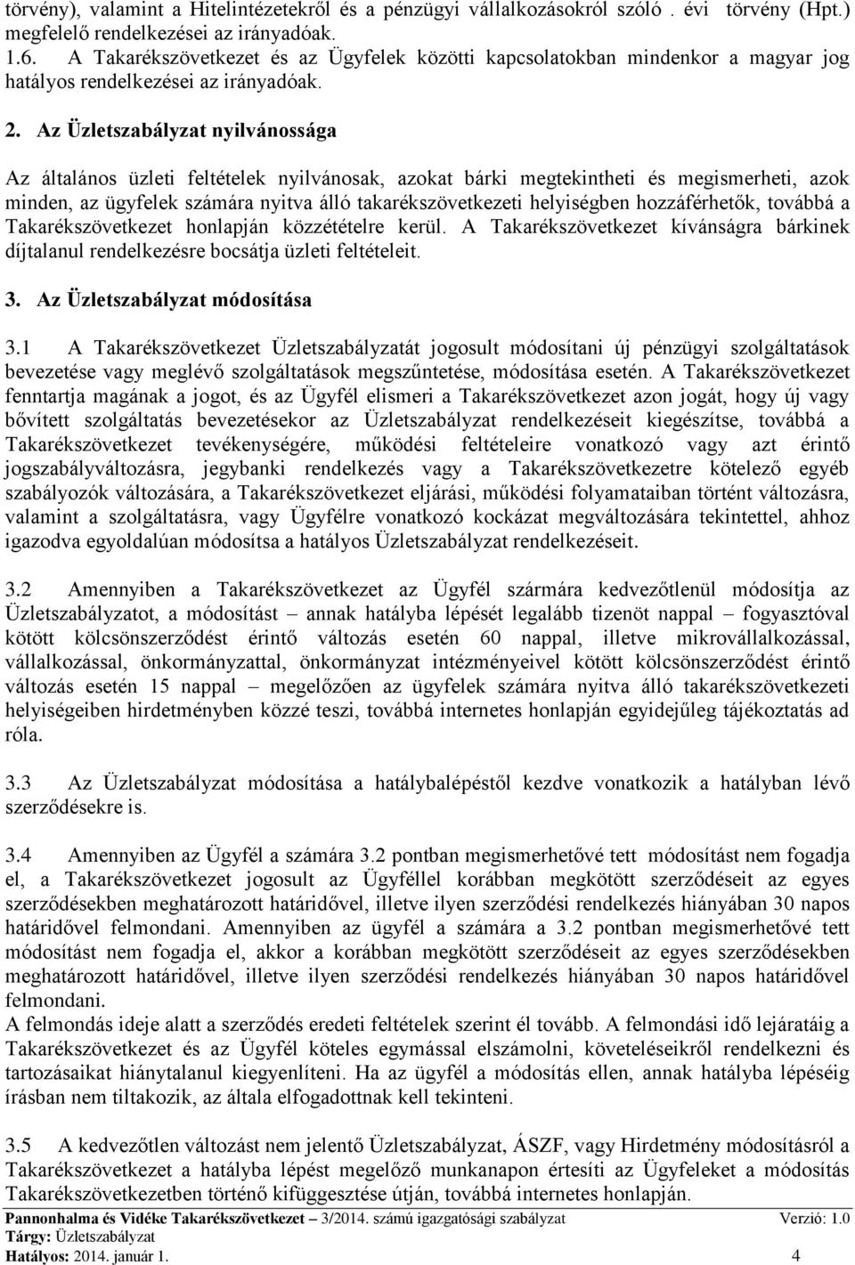 Az Üzletszabályzat nyilvánossága Az általános üzleti feltételek nyilvánosak, azokat bárki megtekintheti és megismerheti, azok minden, az ügyfelek számára nyitva álló takarékszövetkezeti helyiségben