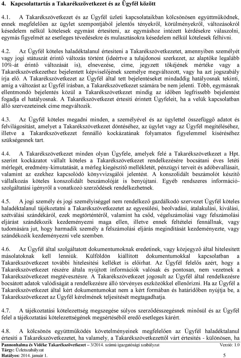 kötelesek egymást értesíteni, az egymáshoz intézett kérdésekre válaszolni, egymás figyelmét az esetleges tévedésekre és mulasztásokra késedelem nélkül kötelesek felhívni. 4.2.