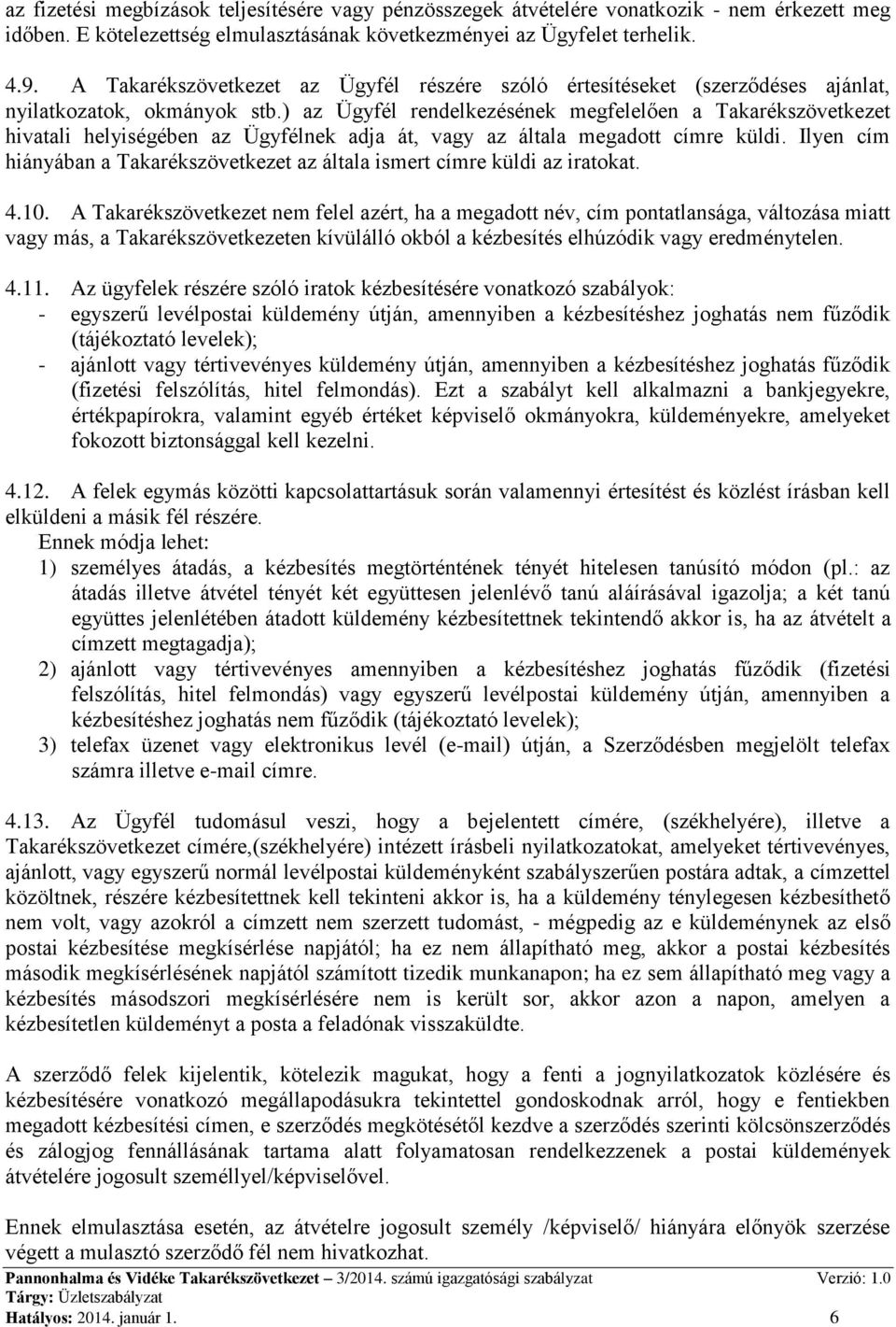 ) az Ügyfél rendelkezésének megfelelően a Takarékszövetkezet hivatali helyiségében az Ügyfélnek adja át, vagy az általa megadott címre küldi.