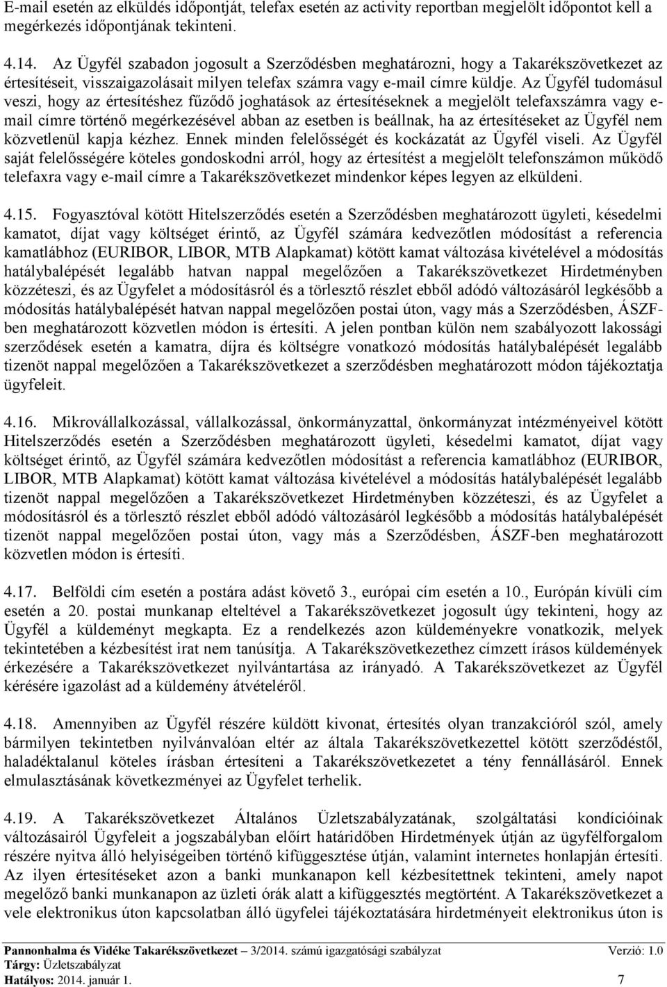 Az Ügyfél tudomásul veszi, hogy az értesítéshez fűződő joghatások az értesítéseknek a megjelölt telefaxszámra vagy e- mail címre történő megérkezésével abban az esetben is beállnak, ha az