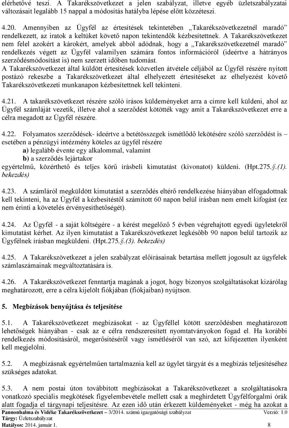 A Takarékszövetkezet nem felel azokért a károkért, amelyek abból adódnak, hogy a Takarékszövetkezetnél maradó rendelkezés végett az Ügyfél valamilyen számára fontos információról (ideértve a