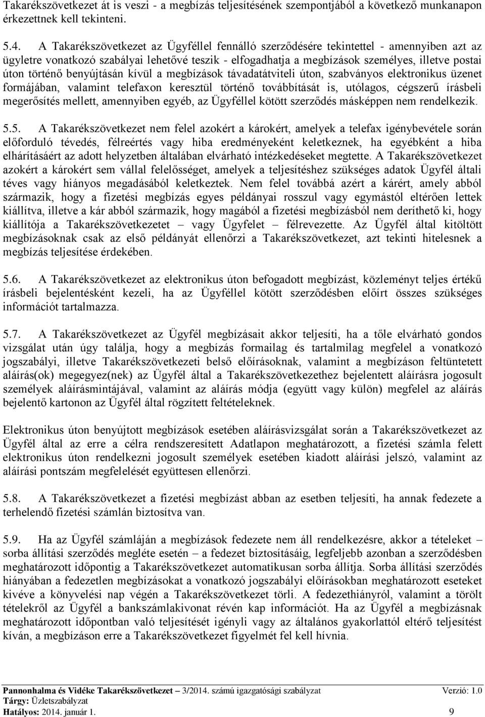 benyújtásán kívül a megbízások távadatátviteli úton, szabványos elektronikus üzenet formájában, valamint telefaxon keresztül történő továbbítását is, utólagos, cégszerű írásbeli megerősítés mellett,