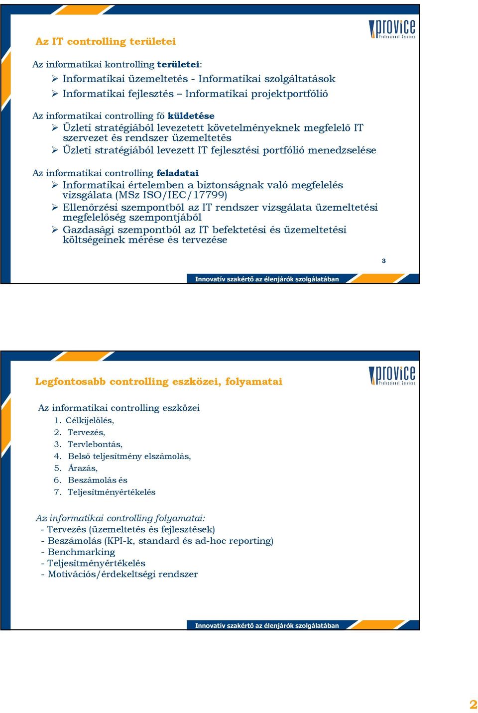 informatikai controlling feladatai Informatikai értelemben a biztonságnak való megfelelés vizsgálata (MSz ISO/IEC/17799) Ellenırzési szempontból az IT rendszer vizsgálata üzemeltetési megfelelıség