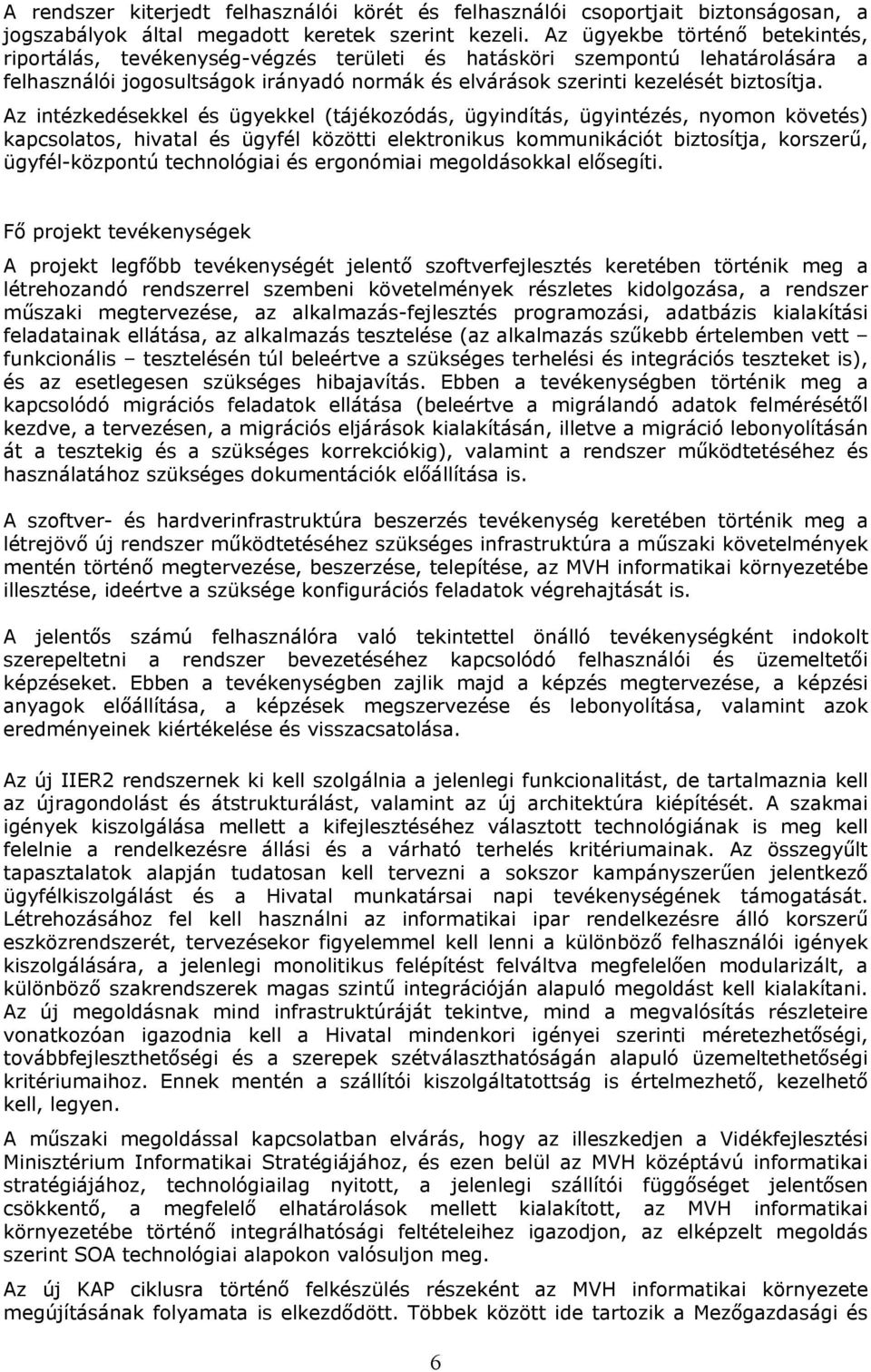 Az intézkedésekkel és ügyekkel (tájékozódás, ügyindítás, ügyintézés, nyomon követés) kapcsolatos, hivatal és ügyfél közötti elektronikus kommunikációt biztosítja, korszerű, ügyfél-központú