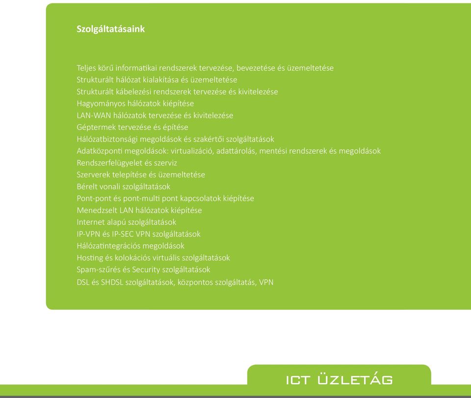 virtualizáció, ada árolás, mentési rendszerek és megoldások Rendszerfelügyelet és szerviz Szerverek telepítése és üzemeltetése Bérelt vonali szolgáltatások Pont-pont és pont-mul pont kapcsolatok