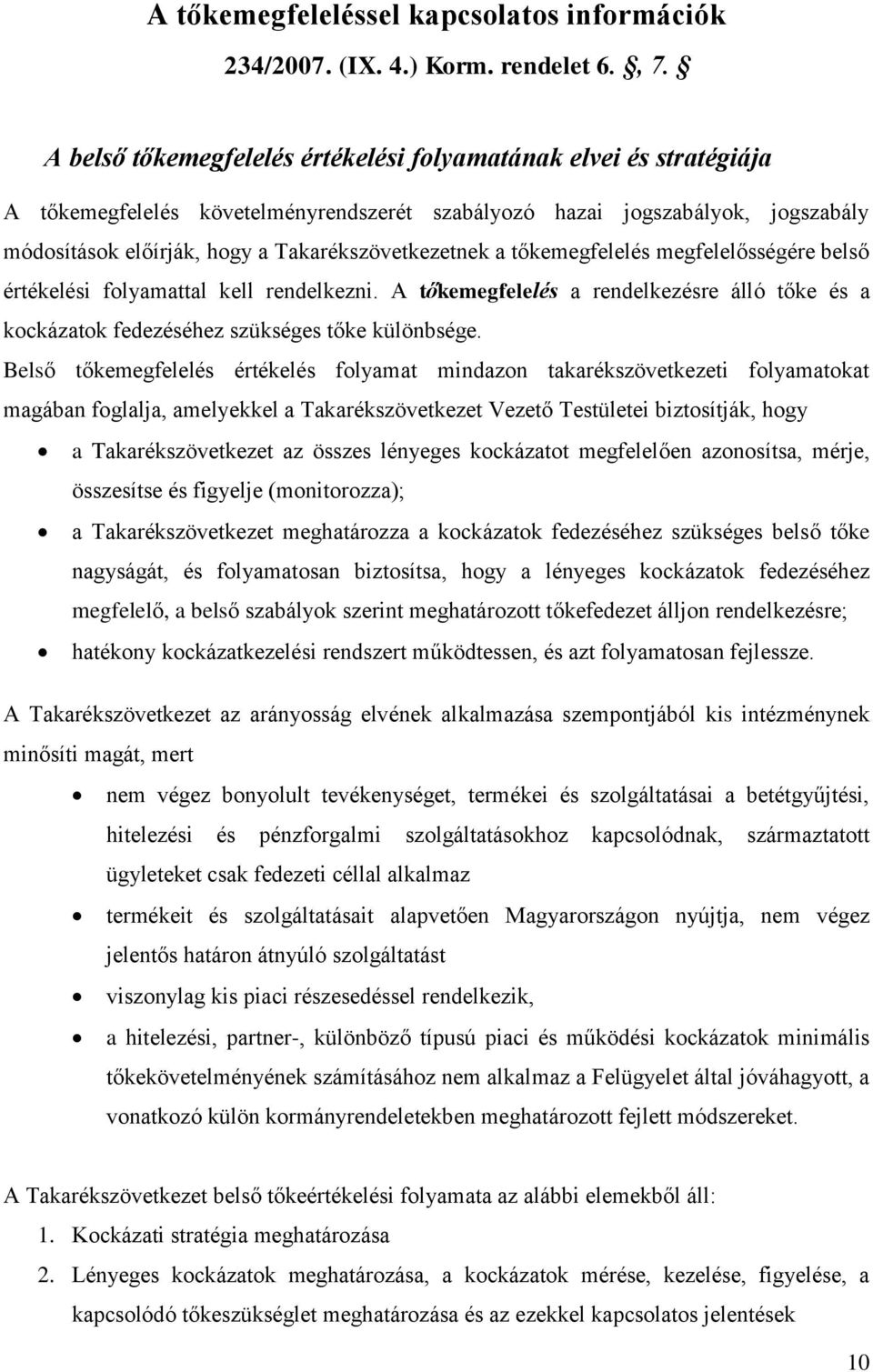 a tőkemegfelelés megfelelősségére belső értékelési folyamattal kell rendelkezni. A tőkemegfelelés a rendelkezésre álló tőke és a kockázatok fedezéséhez szükséges tőke különbsége.