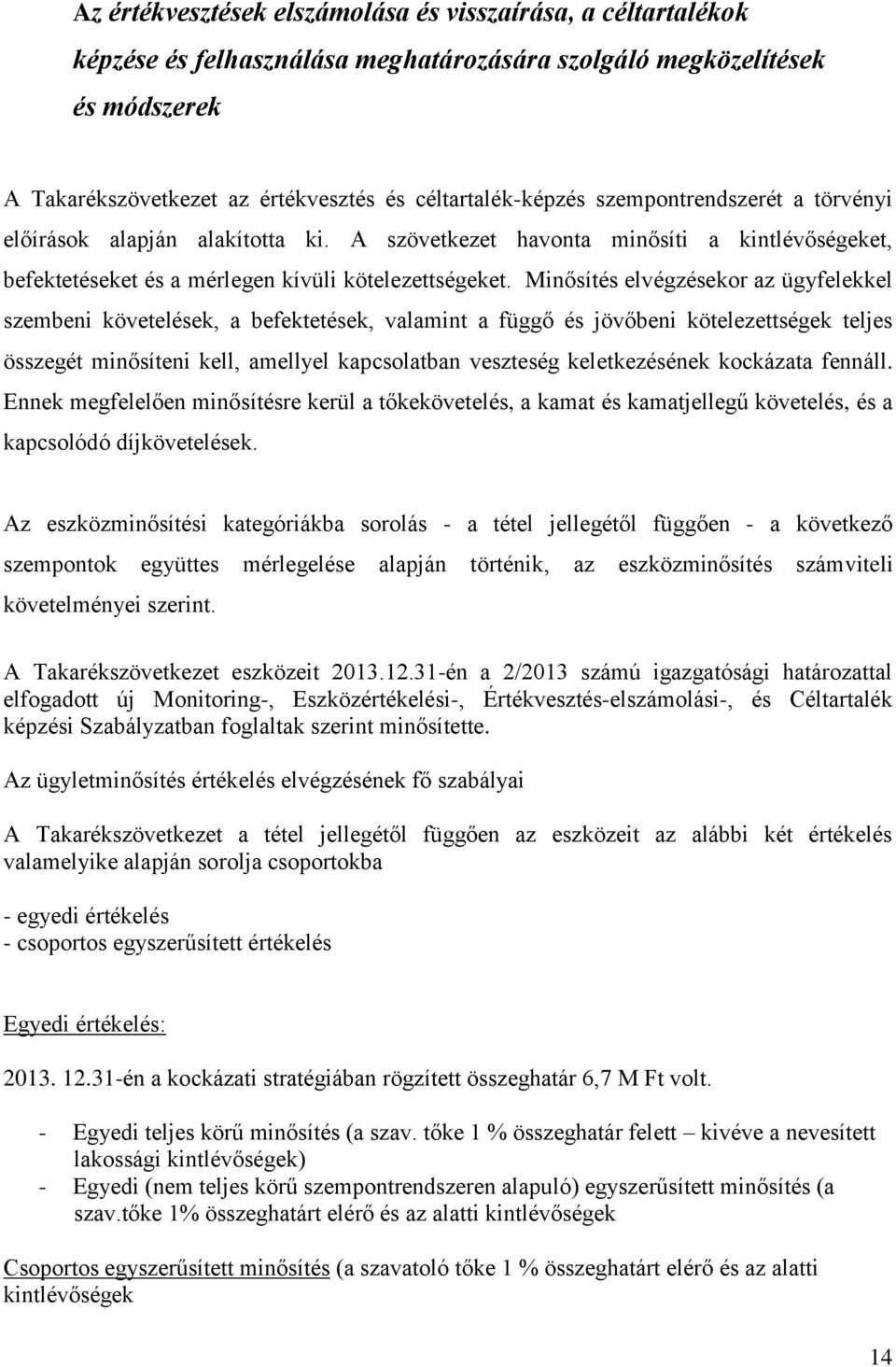 Minősítés elvégzésekor az ügyfelekkel szembeni követelések, a befektetések, valamint a függő és jövőbeni kötelezettségek teljes összegét minősíteni kell, amellyel kapcsolatban veszteség