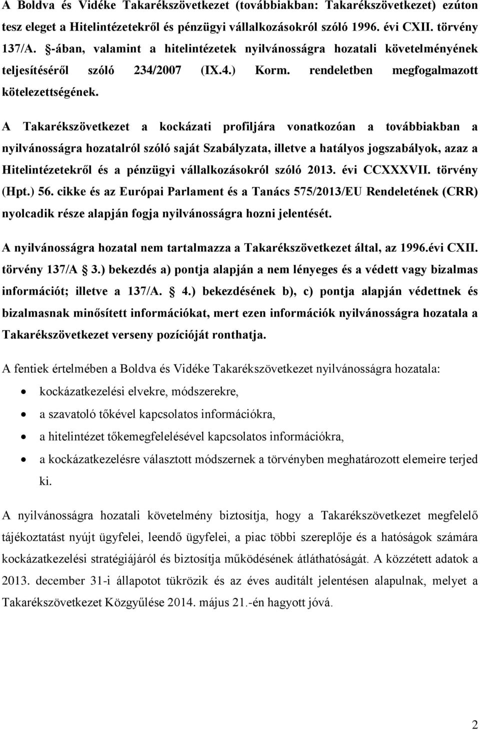 A Takarékszövetkezet a kockázati profiljára vonatkozóan a továbbiakban a nyilvánosságra hozatalról szóló saját Szabályzata, illetve a hatályos jogszabályok, azaz a Hitelintézetekről és a pénzügyi