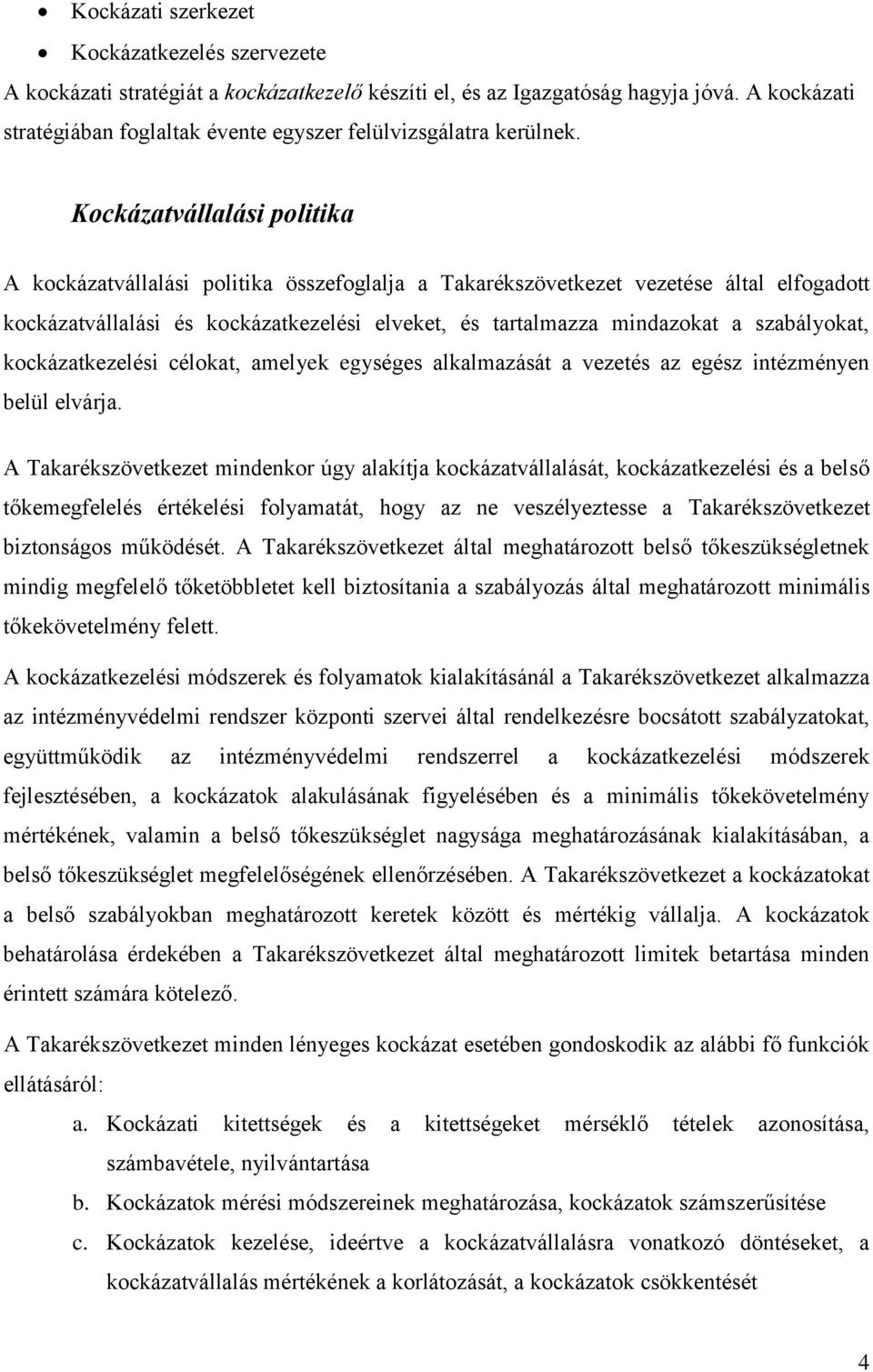 Kockázatvállalási politika A kockázatvállalási politika összefoglalja a Takarékszövetkezet vezetése által elfogadott kockázatvállalási és kockázatkezelési elveket, és tartalmazza mindazokat a