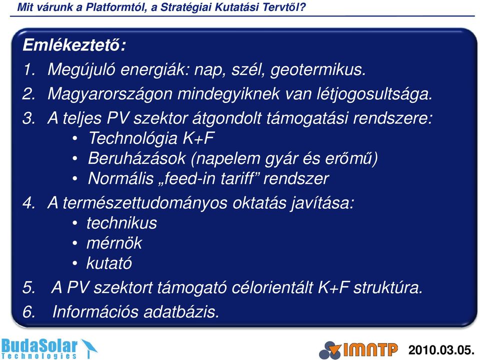 A teljes PV szektor átgondolt támogatási rendszere: Technológia K+F Beruházások (napelem gyár és erőmű) Normális