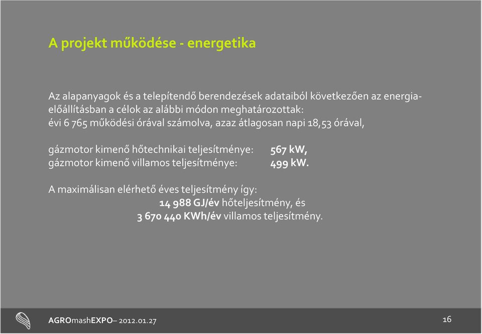 18,53 órával, gázmotor kimenő hőtechnikai teljesítménye: gázmotor kimenő villamos teljesítménye: 567 kw, 499 kw.