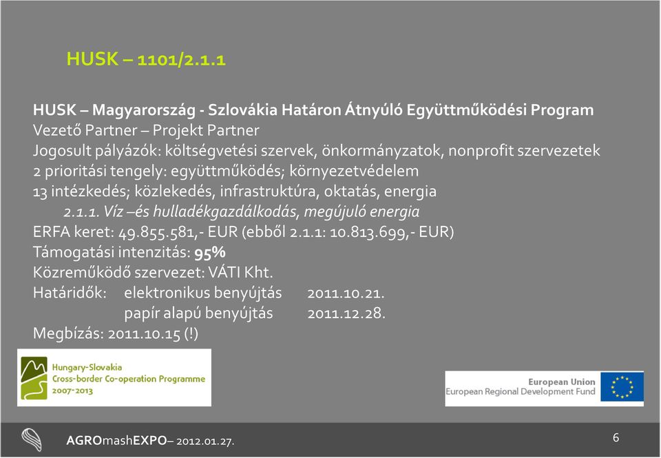 önkormányzatok, nonprofit szervezetek 2 prioritási tengely: együttműködés; környezetvédelem 13 intézkedés; közlekedés, infrastruktúra, oktatás, energia 2.