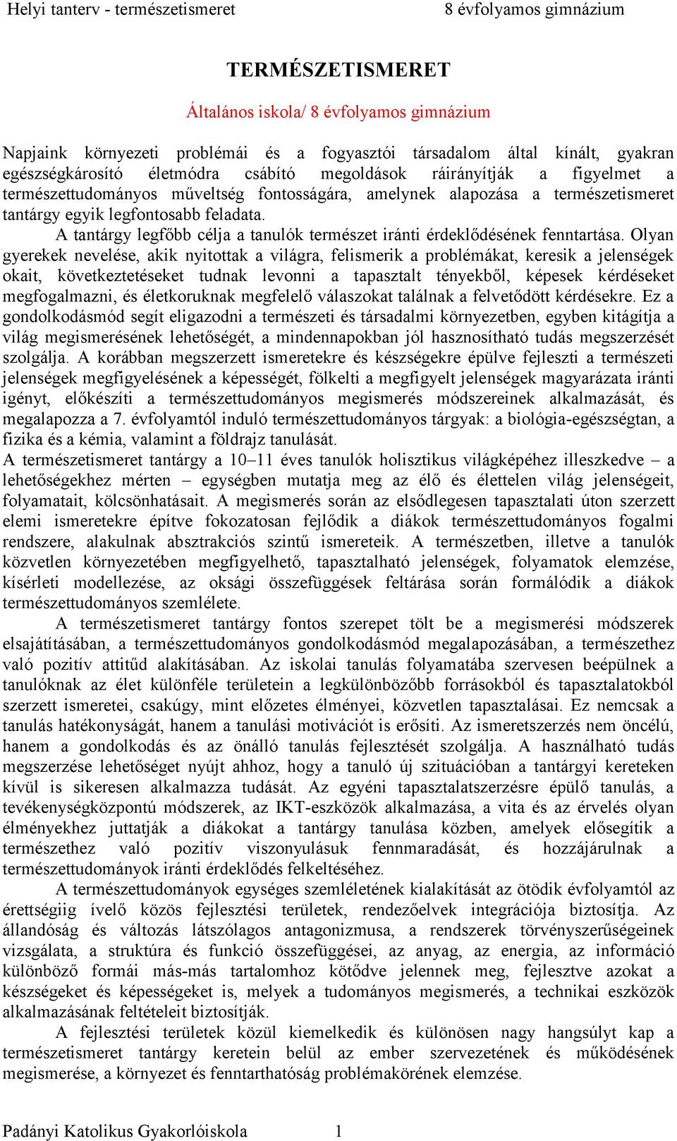 Olyan gyerekek nevelése, akik nyitottak a világra, felismerik a problémákat, keresik a jelenségek okait, következtetéseket tudnak levonni a tapasztalt tényekből, képesek kérdéseket megfogalmazni, és