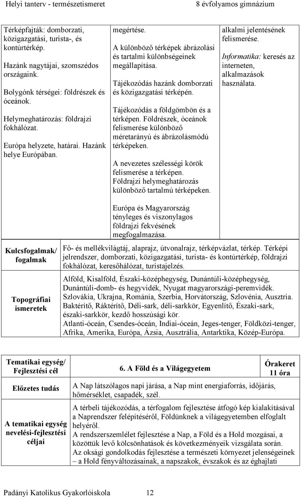 Tájékozódás a földgömbön és a térképen. Földrészek, óceánok felismerése különböző méretarányú és ábrázolásmódú térképeken. A nevezetes szélességi körök felismerése a térképen.