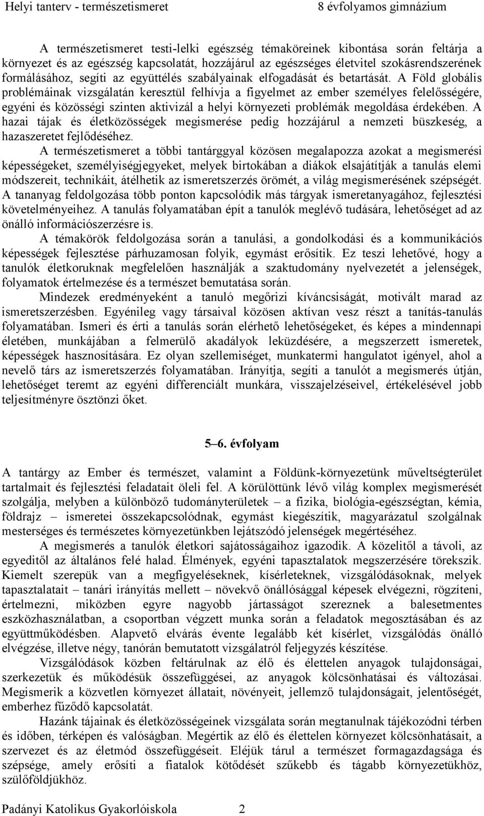 A Föld globális problémáinak vizsgálatán keresztül felhívja a figyelmet az ember személyes felelősségére, egyéni és közösségi szinten aktivizál a helyi környezeti problémák megoldása érdekében.