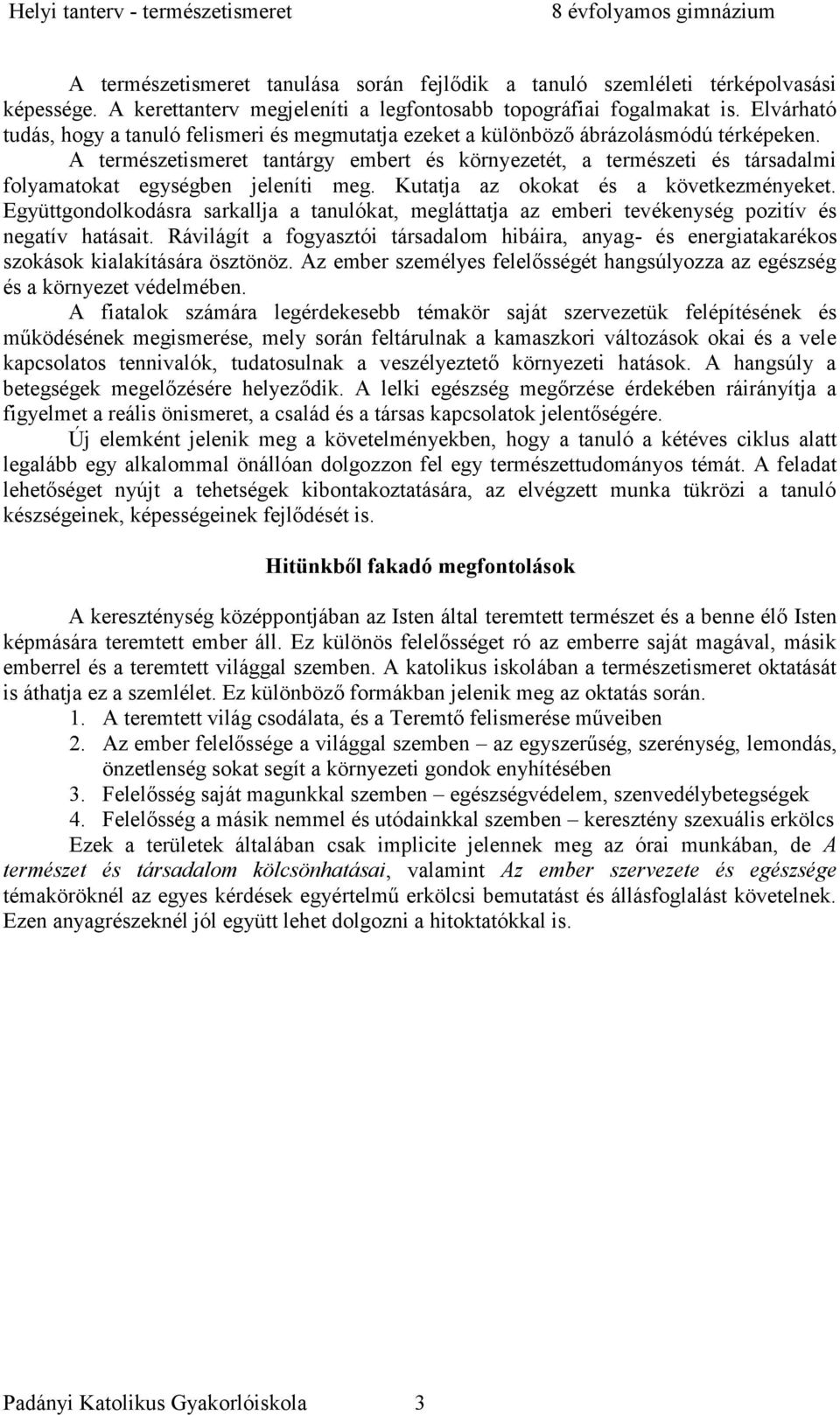 A természetismeret tantárgy embert és környezetét, a természeti és társadalmi folyamatokat egységben jeleníti meg. Kutatja az okokat és a következményeket.