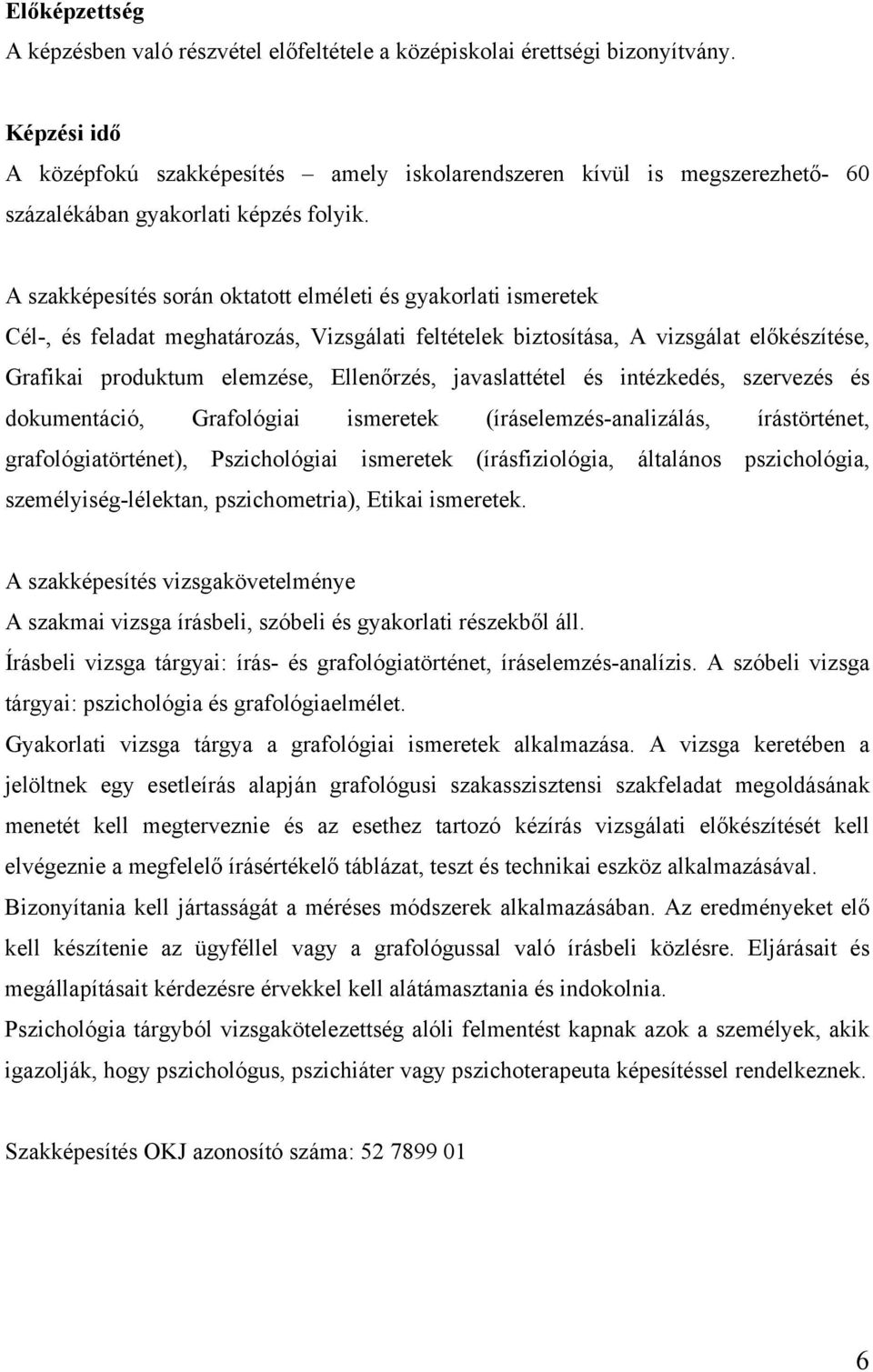 A szakképesítés során oktatott elméleti és gyakorlati ismeretek Cél-, és feladat meghatározás, Vizsgálati feltételek biztosítása, A vizsgálat előkészítése, Grafikai produktum elemzése, Ellenőrzés,