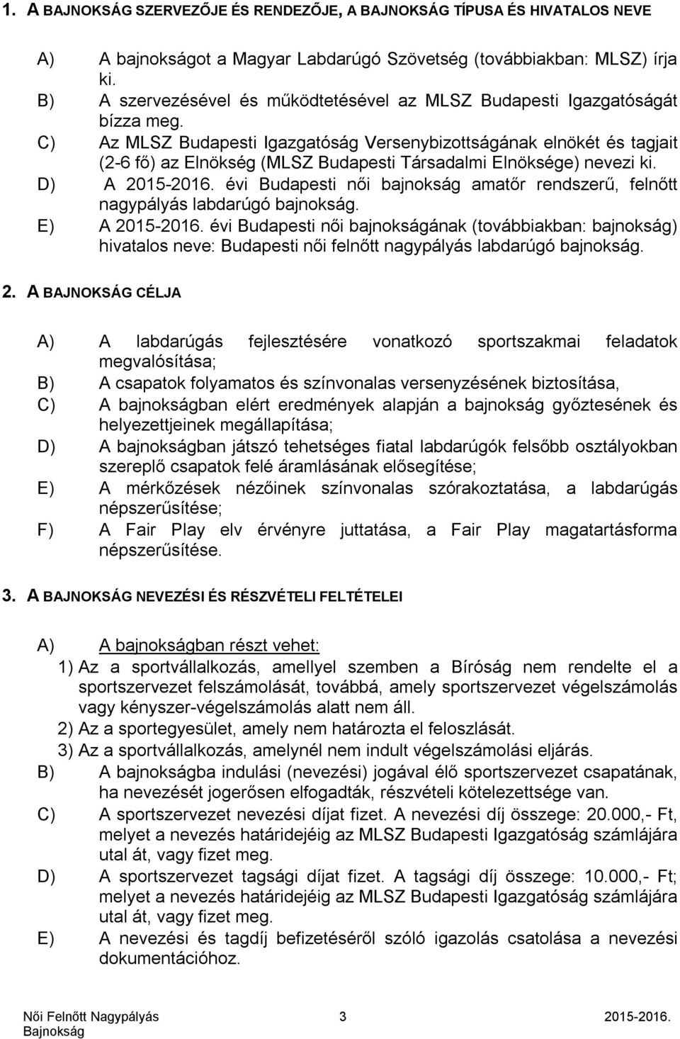 C) Az MLSZ Budapesti Igazgatóság Versenybizottságának elnökét és tagjait (2-6 fő) az Elnökség (MLSZ Budapesti Társadalmi Elnöksége) nevezi ki. D) A 2015-2016.